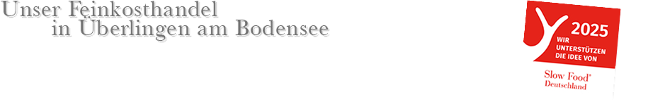 Unser Feinkosthandel in Überlingen am Bodensee